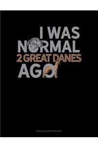 I Was Normal 2 Great Danes Ago