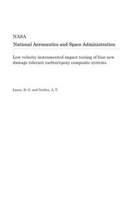 Low Velocity Instrumented Impact Testing of Four New Damage Tolerant Carbon/Epoxy Composite Systems
