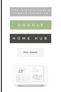 Ridiculously Simple Guide to Google Home Hub