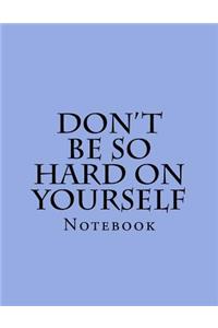 Don't Be So Hard On Yourself