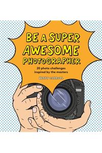 Be a Super Awesome Photographer