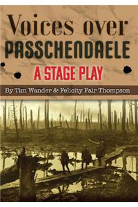 Voices over Passchendaele: A Stage Play: A Stage Play