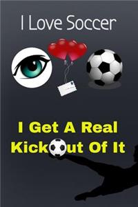 I Love Soccer - I Get a Real Kick Out of It