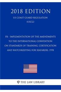 Fr - Implementation of the Amendments to the International Convention on Standards of Training, Certification and Watchkeeping for Seafarers, 1978 (Us Coast Guard Regulation) (Uscg) (2018 Edition)