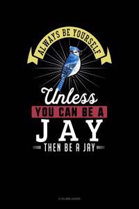 Always Be Yourself Unless You Can Be a Jay Then Be a Jay