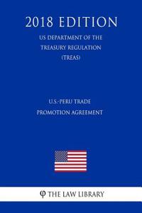 U.S.-Peru Trade Promotion Agreement (Us Department of the Treasury Regulation) (Treas) (2018 Edition)