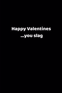 Happy Valentines ...You Slag