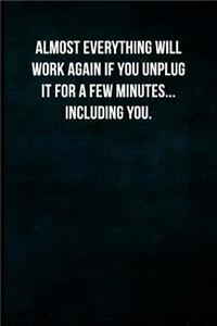 Almost Everything Will Work Again If You Unplug It for a Few Minutes... Including You.