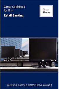 Career Guidebook for It in Retail Banking: A Definitive Guide to a Career in Retail Banking It