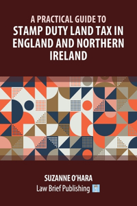 Practical Guide to Stamp Duty Land Tax in England and Northern Ireland