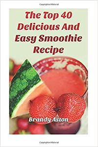 The Top 40 Delicious and Easy Smoothie Recipe