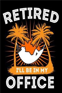 Retired. I'll Be In My Office