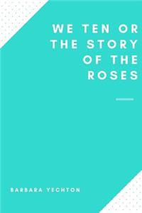 We Ten Or The Story Of The Roses