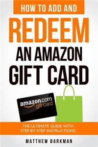 How to Add and Redeem an Amazon Gift Card: The Ultimate Guide with Step-By-Step Instructions