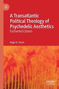 Transatlantic Political Theology of Psychedelic Aesthetics