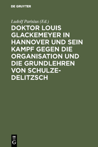 Doktor Louis Glackemeyer in Hannover Und Sein Kampf Gegen Die Organisation Und Die Grundlehren Von Schulze-Delitzsch