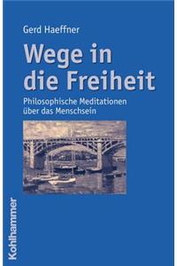 Wege in Die Freiheit: Philosophische Meditationen Uber Das Menschsein