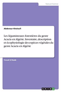 Les légumineuses forestières du genre Acacia en Algérie. Inventaire, description et écophysiologie des espèces végétales du genre Acacia en Algérie