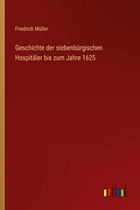 Geschichte der siebenbürgischen Hospitäler bis zum Jahre 1625