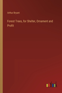 Forest Trees, for Shelter, Ornament and Profit