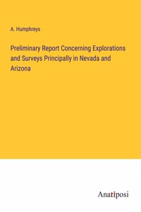 Preliminary Report Concerning Explorations and Surveys Principally in Nevada and Arizona