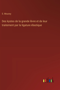 Des kystes de la grande lèvre et de leur traitement par la ligature élastique