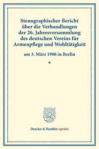 Stenographischer Bericht Uber Die Verhandlungen Der 26. Jahresversammlung Des Deutschen Vereins Fur Armenpflege Und Wohltatigkeit Am 3. Marz 1906 in Berlin