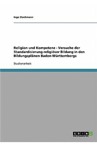 Religion Und Kompetenz. Versuche Der Standardisierung Religioser Bildung in Den Bildungsplanen Baden-Wurttembergs