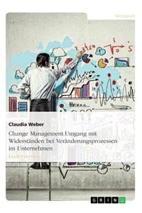 Change Management. Umgang mit Widerständen bei Veränderungsprozessen im Unternehmen