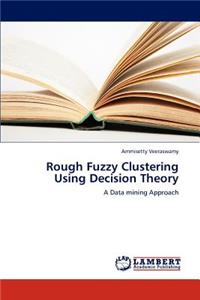 Rough Fuzzy Clustering Using Decision Theory