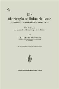 Die Übertragbare Hühnerleukose (Leukämie, Pseudoleukämie, Anämie U.A.)