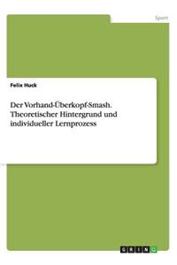 Der Vorhand-Überkopf-Smash. Theoretischer Hintergrund und individueller Lernprozess