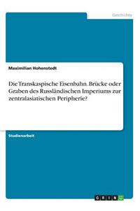 Transkaspische Eisenbahn. Brücke oder Graben des Russländischen Imperiums zur zentralasiatischen Peripherie?