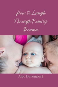 How to Laugh Through Family Drama
