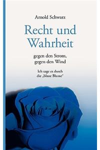 Recht und Wahrheit. Gegen den Strom, gegen den Wind: Ich sage es durch die "Blaue Blume"