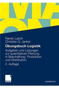 Ubungsbuch Logistik: Aufgaben Und Losungen Zur Quantitativen Planung in Beschaffung, Produktion Und Distribution
