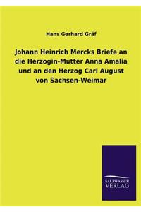 Johann Heinrich Mercks Briefe an Die Herzogin-Mutter Anna Amalia Und an Den Herzog Carl August Von Sachsen-Weimar