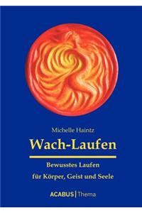 Wach-Laufen - Bewusstes Laufen für Körper, Geist und Seele