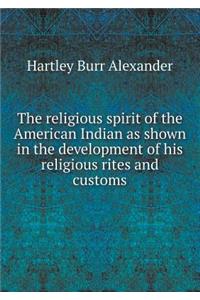 The Religious Spirit of the American Indian as Shown in the Development of His Religious Rites and Customs
