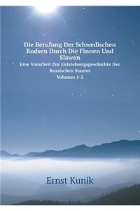 Die Berufung Der Schwedischen Rodsen Durch Die Finnen Und Slawen Eine Vorarbeit Zur Entstehungsgeschichte Des Russischen Staates, Volumes 1-2