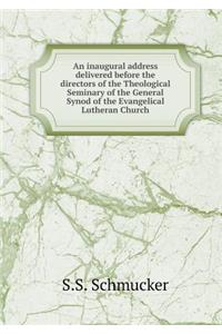 An Inaugural Address Delivered Before the Directors of the Theological Seminary of the General Synod of the Evangelical Lutheran Church