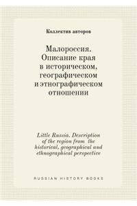 Little Russia. Description of the Region from the Historical, Geographical and Ethnographical Perspective