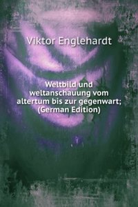 Weltbild und weltanschauung vom altertum bis zur gegenwart; (German Edition)