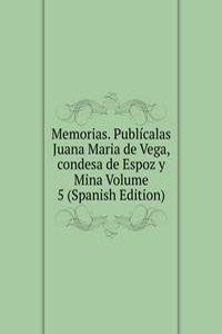 Memorias. Publicalas Juana Maria de Vega, condesa de Espoz y Mina Volume 5 (Spanish Edition)