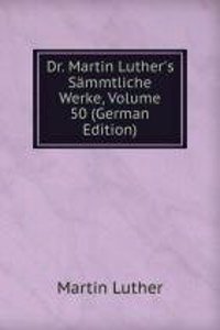 Dr. Martin Luther's Sammtliche Werke, Volume 50 (German Edition)