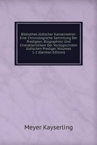 Bibliothek Judischer Kanzelredner: Eine Chronologische Sammlung Der Predigten, Biographien Und Charakteristiken Der Vorzuglichsten Judischen Prediger, Volumes 1-2 (German Edition)