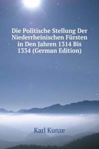Die Politische Stellung Der Niederrheinischen Fursten in Den Jahren 1314 Bis 1334 (German Edition)