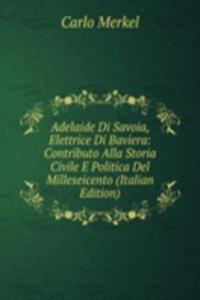 Adelaide Di Savoia, Elettrice Di Baviera: Contributo Alla Storia Civile E Politica Del Milleseicento (Italian Edition)