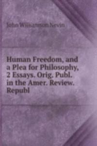 Human Freedom, and a Plea for Philosophy, 2 Essays. Orig. Publ. in the Amer. Review. Republ