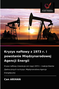 Kryzys naftowy z 1973 r. i powstanie Mi&#281;dzynarodowej Agencji Energii